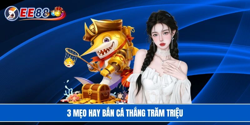 3 mẹo hay bắn cá thắng trăm triệu