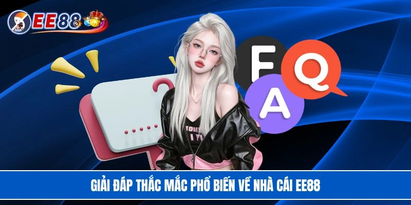 Giải đáp thắc mắc phổ biến về nhà cái EE88