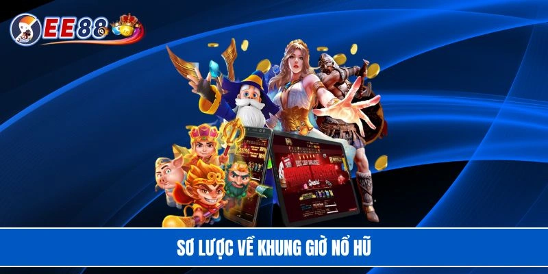 Sơ lược về khung giờ nổ hũ